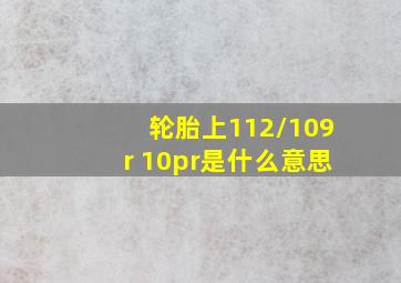 轮胎上112/109r 10pr是什么意思